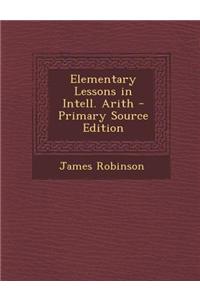 Elementary Lessons in Intell. Arith - Primary Source Edition