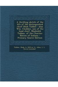 A Thrilling Sketch of the Life of the Distinguished Chief Okah Tubbee: Alias Wm. Chubbee, Son of the Head Chief, Mosholeh Tubbee, of the Choctaw Nation of Indians