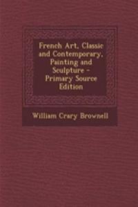 French Art, Classic and Contemporary, Painting and Sculpture - Primary Source Edition