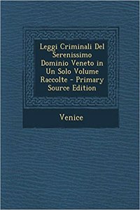 Leggi Criminali Del Serenissimo Dominio Veneto in Un Solo Volume Raccolte - Primary Source Edition