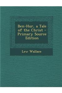 Ben-Hur, a Tale of the Christ - Primary Source Edition