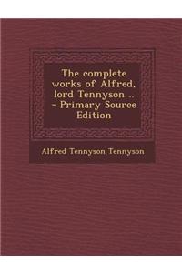 The Complete Works of Alfred, Lord Tennyson ..
