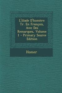 L'Iliade D'Homere: Tr. En Francois, Avec Des Remarques, Volume 1