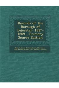 Records of the Borough of Leicester: 1327-1509 - Primary Source Edition