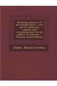 Refining Industry of the United States: With List of Refineries, Capacity and Investment and the Oil Jobbers of America