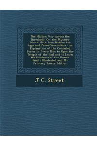 The Hidden Way Across the Threshold: Or, the Mystery Which Hath Been Hidden for Ages and from Generations; An Explanation of the Concealed Forces in E