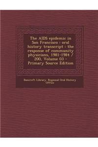 The AIDS Epidemic in San Francisco: Oral History Transcript: The Response of Community Physicians, 1981-1984 / 200, Volume 03 - Primary Source Edition