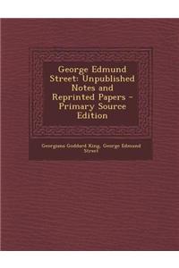 George Edmund Street: Unpublished Notes and Reprinted Papers - Primary Source Edition