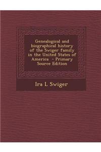 Genealogical and Biographical History of the Swiger Family in the United States of America