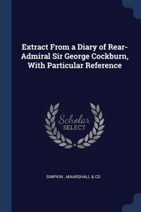 Extract From a Diary of Rear-Admiral Sir George Cockburn, With Particular Reference