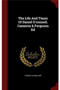 The Life and Times of Daniel O'Connell. Cameron & Ferguson Ed