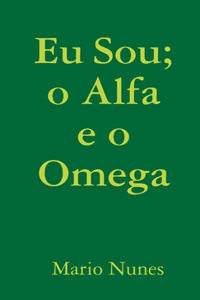 EU Sou; o Alfa e o Omega