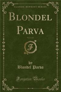 Blondel Parva, Vol. 1 of 2 (Classic Reprint)