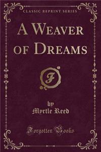 A Weaver of Dreams (Classic Reprint)