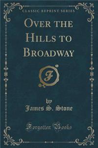 Over the Hills to Broadway (Classic Reprint)