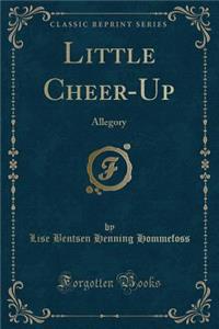 Little Cheer-Up: Allegory (Classic Reprint)