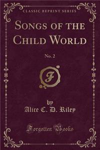 Songs of the Child World: No. 2 (Classic Reprint)