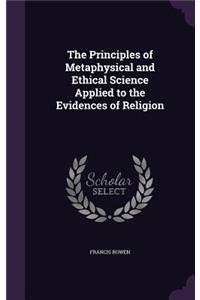 The Principles of Metaphysical and Ethical Science Applied to the Evidences of Religion