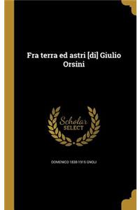 Fra terra ed astri [di] Giulio Orsini