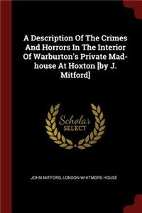 Description Of The Crimes And Horrors In The Interior Of Warburton's Private Mad-house At Hoxton [by J. Mitford]