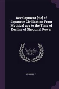 Development [sic] of Japanese Civilization From Mythical age to the Time of Decline of Shogunal Power