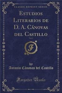 Estudios Literarios de D. A. CÃ¡novas del Castillo, Vol. 1 (Classic Reprint)