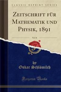 Zeitschrift FÃ¼r Mathematik Und Physik, 1891, Vol. 36 (Classic Reprint)