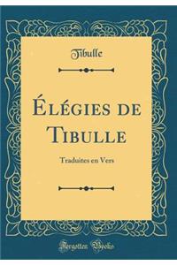 ï¿½lï¿½gies de Tibulle: Traduites En Vers (Classic Reprint)