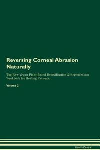 Reversing Corneal Abrasion Naturally the Raw Vegan Plant-Based Detoxification & Regeneration Workbook for Healing Patients. Volume 2