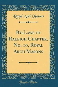 By-Laws of Raleigh Chapter, No. 10, Royal Arch Masons (Classic Reprint)