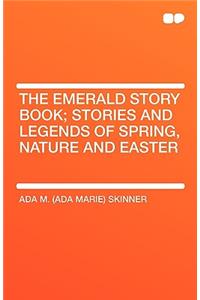 The Emerald Story Book; Stories and Legends of Spring, Nature and Easter