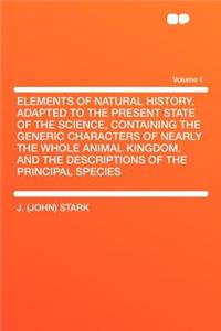 Elements of Natural History, Adapted to the Present State of the Science, Containing the Generic Characters of Nearly the Whole Animal Kingdom, and the Descriptions of the Principal Species Volume 1