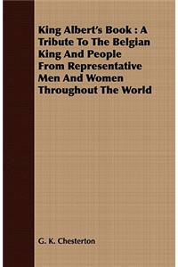 King Albert's Book: A Tribute to the Belgian King and People from Representative Men and Women Throughout the World