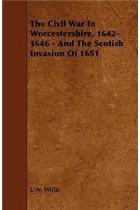 The Civil War in Worcestershire, 1642-1646 - And the Scotish Invasion of 1651