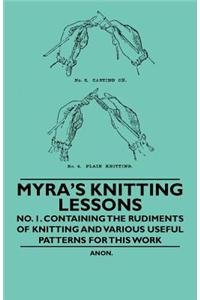 Myra's Knitting Lessons - No. 1. Containing the Rudiments of Knitting and Various Useful Patterns for This Work