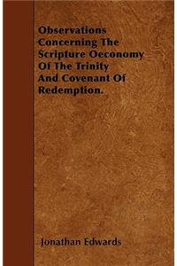 Observations Concerning The Scripture Oeconomy Of The Trinity And Covenant Of Redemption.