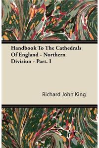 Handbook To The Cathedrals Of England - Northern Division - Part. I