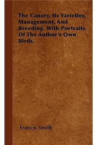 The Canary, Its Varieties, Management, And Breeding. With Portraits Of The Author's Own Birds.