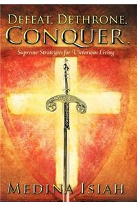 Defeat. Dethrone. Conquer.: Supreme Strategies for Victorious Living