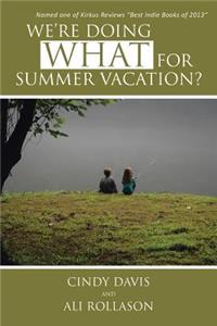 We're Doing WHAT for Summer Vacation?