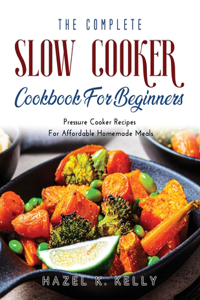 The Complete Slow Cooker Cookbook For Beginners