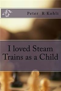I loved Steam Trains as a Child