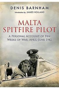 Malta Spitfire Pilot: A Personal Account of Ten Weeks of War, April-June 1942