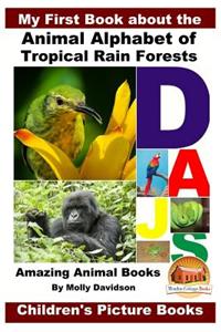 My First Book about the Animal Alphabet of Tropical Rain Forests - Amazing Animal Books - Children's Picture Books