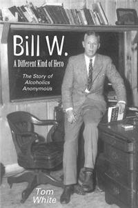 Bill W. A Different Kind of Hero
