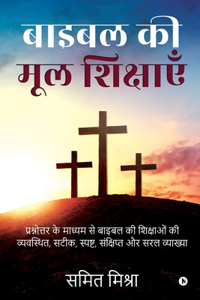 Bible Ki Mool Shikshain: Prashnottar Ke Madhyam Se Bible Ki Shikshaon Ki Vyavasthith, Satik, Spasht, Sankshipt Aur Saral Vyakhya