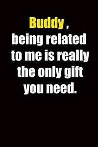Buddy, being related to me is really the only gift you need.
