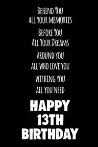 Behind You All Your Memories Before You All Your Dreams Happy 13th Birthday