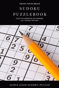 TRAIN YOUR BRAIN SUDOKU PUZZLEBOOK EASY TO MEDIUM TO EXPERT 200 Various Puzzles SLOVE EACH SUDOKU PUZZLE: sudoku puzzle books easy to medium for adults for beginners and kids and all level easy to hard with answers and large print