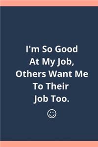 I'm So Good At My Job, Others Want Me To Do Their Job Too Notebook